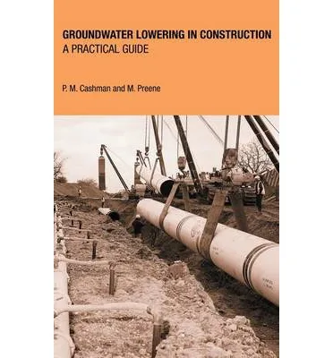GROUNDWATER LOWERING IN CONSTRUCTION - P.M. Cashman and M. Preene GROUNDWATER LOWERING IN CONSTRUCTION - P.M. Cashman and M. Preene