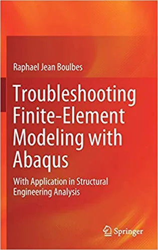 Troubleshooting Finite-Element Modeling with Abaqus: With Application in Structural Engineering Analysis Troubleshooting Finite-Element Modeling with Abaqus: With Application in Structural Engineering Analysis