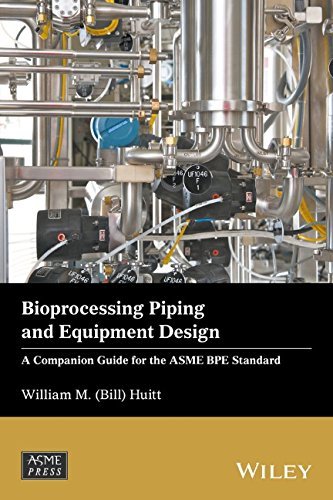 Bioprocessing Piping and Equipment Design: A Companion Guide for the ASME BPE Standard Bioprocessing Piping and Equipment Design: A Companion Guide for the ASME BPE Standard