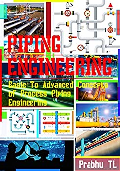 PIPING ENGINEERING: Basic To Advanced Concepts of Process Piping Engineering PIPING ENGINEERING: Basic To Advanced Concepts of Process Piping Engineering