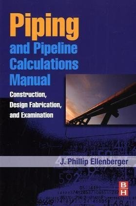 Piping and Pipeline Calculations Manual: Construction, Design Fabrication and Examination