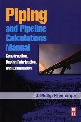 Piping and Pipeline Calculations Manual: Construction, Design Fabrication and Examination Piping and Pipeline Calculations Manual: Construction, Design Fabrication and Examination