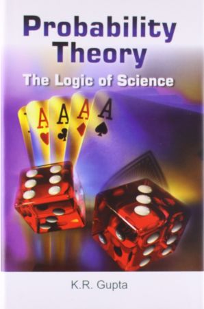 Probability Theory: The Logic of Science by K. R. Gupta Probability Theory: The Logic of Science by K. R. Gupta