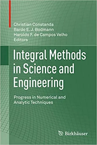 Integral Methods in Science and Engineering: Progress in Numerical and Analytic Techniques Integral Methods in Science and Engineering: Progress in Numerical and Analytic Techniques